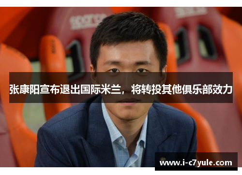 张康阳宣布退出国际米兰，将转投其他俱乐部效力