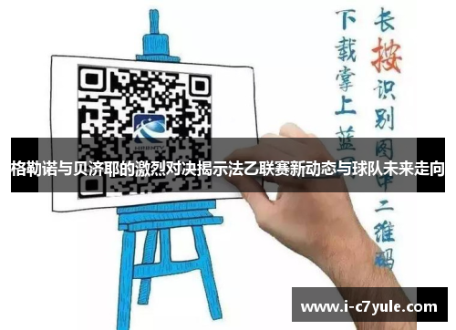 格勒诺与贝济耶的激烈对决揭示法乙联赛新动态与球队未来走向