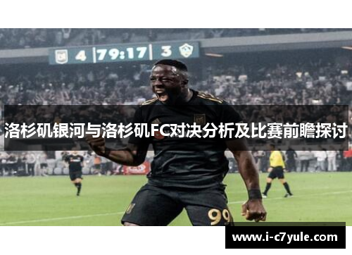 洛杉矶银河与洛杉矶FC对决分析及比赛前瞻探讨