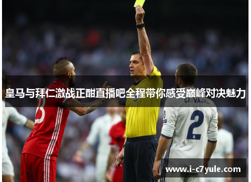 皇马与拜仁激战正酣直播吧全程带你感受巅峰对决魅力